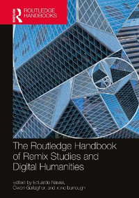 The Routledge Handbook of Remix Studies and Digital Humanities : Routledge Media and Cultural Studies Handbooks - Eduardo Navas