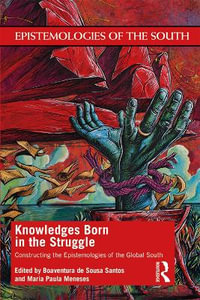 Knowledges Born in the Struggle : Constructing the Epistemologies of the Global South - Boaventura de Sousa Santos