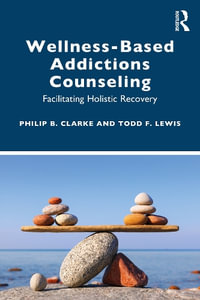 Wellness-Based Addictions Counseling : Facilitating Holistic Recovery - Philip B. Clarke