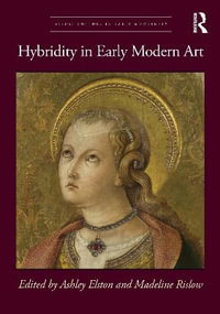 Hybridity in Early Modern Art : Visual Culture in Early Modernity - Ashley Elston