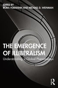 The Emergence of Illiberalism : Understanding a Global Phenomenon - Boris Vormann