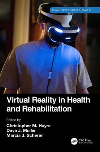 Virtual Reality in Health and Rehabilitation : Rehabilitation Science in Practice Series - Christopher M. Hayre