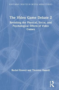 The Video Game Debate 2 : Revisiting the Physical, Social, and Psychological Effects of Video Games - Rachel Kowert