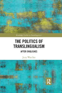 The Politics of Translingualism : After Englishes - Jerry Won Lee