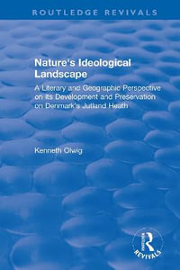 Nature's Ideological Landscape : A Literary and Geographic Perspective on its Development and Preservation on Denmark's Jutland Heath - Kenneth Olwig