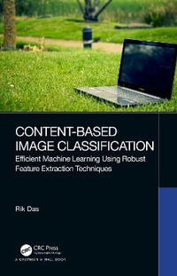 Content-Based Image Classification : Efficient Machine Learning Using Robust Feature Extraction Techniques - Rik Das