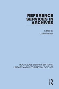 Reference Services in Archives : Routledge Library Editions: Library and Information Science - Lucille Whalen