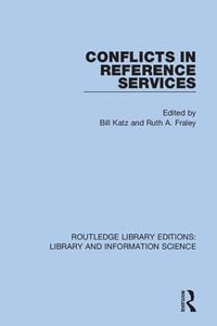 Conflicts in Reference Services : Routledge Library Editions: Library and Information Science - Bill Katz