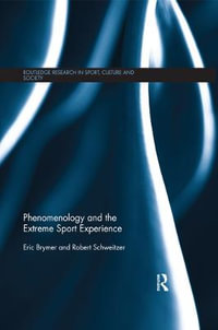 Phenomenology and the Extreme Sport Experience : Routledge Research in Sport, Culture and Society - Eric Brymer