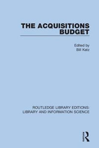 The Acquisitions Budget : Routledge Library Editions: Library and Information Science - Bill Katz