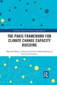 The Paris Framework for Climate Change Capacity Building : Routledge Advances in Climate Change Research - Mizan R Khan