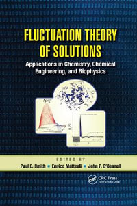 Fluctuation Theory of Solutions : Applications in Chemistry, Chemical Engineering, and Biophysics - Paul E. Smith