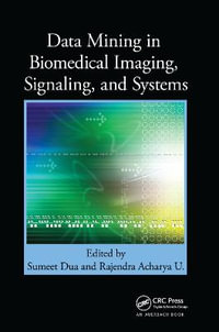 Data Mining in Biomedical Imaging, Signaling, and Systems - Sumeet Dua