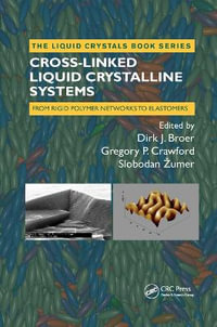 Cross-Linked Liquid Crystalline Systems : From Rigid Polymer Networks to Elastomers - Dirk Broer