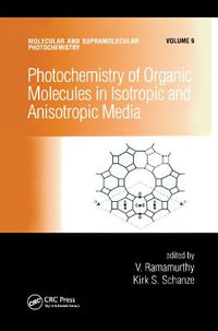 Photochemistry of Organic Molecules in Isotropic and Anisotropic Media : Molecular and Supramolecular Photochemistry - V. Ramamurthy