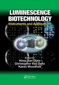 Luminescence Biotechnology : Instruments and Applications - Knox Van Dyke