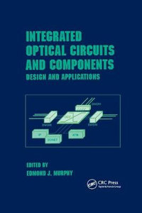 Integrated Optical Circuits and Components : Design and Applications - Edmond J. Murphy