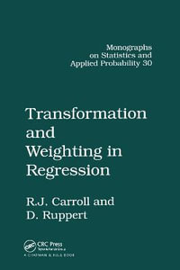 Transformation and Weighting in Regression : Chapman & Hall/CRC Monographs on Statistics and Applied Probability - Raymond J. Carroll