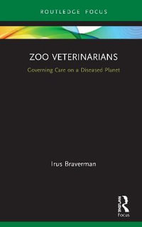 Zoo Veterinarians : Governing Care on a Diseased Planet - Irus Braverman