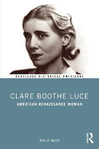 Clare Boothe Luce : American Renaissance Woman - Philip Nash