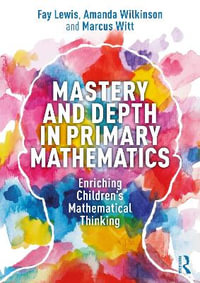 Mastery and Depth in Primary Mathematics : Enriching Children's Mathematical Thinking - Fay Lewis