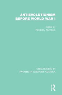 Antievolutionism Before World War I : Creationism in Twentieth-Century America - Ronald L. Numbers