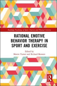 Rational Emotive Behavior Therapy in Sport and Exercise : Routledge Psychology of Sport, Exercise and Physical Activity - Martin Turner