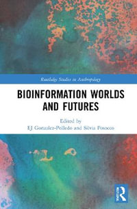 Bioinformation Worlds and Futures : Routledge Studies in Anthropology - EJ Gonzalez-Polledo