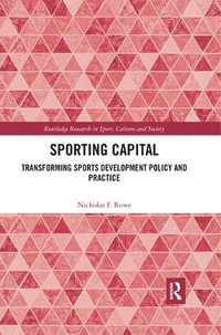 Sporting Capital : Transforming Sports Development Policy and Practice - Nicholas F. Rowe