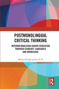 Postmonolingual Critical Thinking : Internationalising Higher Education Through Students' Languages and Knowledge - Michael Singh