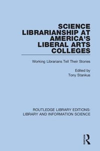 Science Librarianship at America's Liberal Arts Colleges : Working Librarians Tell Their Stories - Tony Stankus