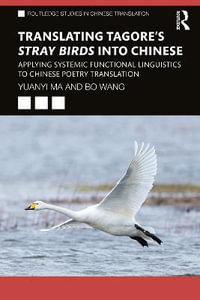 Translating Tagore's Stray Birds into Chinese : Applying Systemic Functional Linguistics to Chinese Poetry Translation - Yuanyi Ma