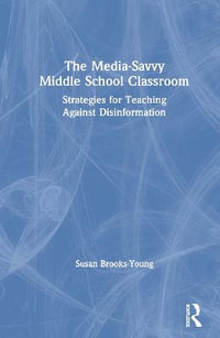 The Media-Savvy Middle School Classroom : Strategies for Teaching Against Disinformation - Susan Brooks-Young