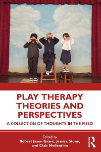 Play Therapy Theories and Perspectives : A Collection of Thoughts in the Field - Robert Jason Grant