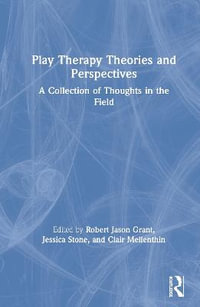 Play Therapy Theories and Perspectives : A Collection of Thoughts in the Field - Robert Jason Grant