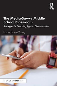 The Media-Savvy Middle School Classroom : Strategies for Teaching Against Disinformation - Susan Brooks-Young