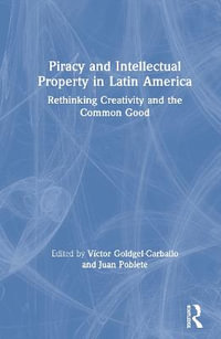 Piracy and Intellectual Property in Latin America : Rethinking Creativity and the Common Good - Victor Goldgel-Carballo