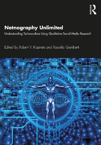 Netnography Unlimited : Understanding Technoculture using Qualitative Social Media Research - Robert V. Kozinets