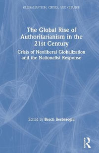 The Global Rise of Authoritarianism in the 21st Century : Crisis of Neoliberal Globalization and the Nationalist Response - Berch Berberoglu