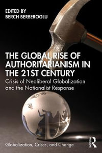 The Global Rise of Authoritarianism in the 21st Century : Crisis of Neoliberal Globalization and the Nationalist Response - Berch Berberoglu