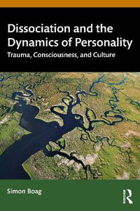 Dissociation and the Dynamics of Personality : Trauma, Consciousness, and Culture - Simon Boag