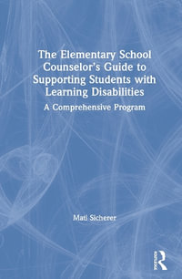 The Elementary School Counselor's Guide to Supporting Students with Learning Disabilities : A Comprehensive Program - Mati Sicherer