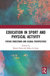 Education in Sport and Physical Activity : Future Directions and Global Perspectives - Karen Petry