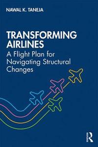 Transforming Airlines : A Flight Plan for Navigating Structural Changes - Nawal K. Taneja