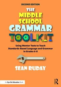 The Middle School Grammar Toolkit : Using Mentor Texts to Teach Standards-Based Language and Grammar in Grades 6-8 - Sean Ruday