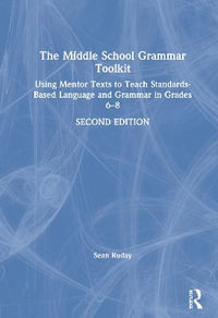 The Middle School Grammar Toolkit : Using Mentor Texts to Teach Standards-Based Language and Grammar in Grades 6-8 - Sean Ruday