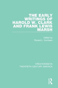 The Early Writings of Harold W. Clark and Frank Lewis Marsh : Routledge Revivals: Creationism in Twentieth-century America - Ronald L. Numbers