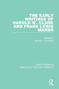 The Early Writings of Harold W. Clark and Frank Lewis Marsh : Creationism in Twentieth-century America - Ronald L. Numbers