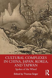 Cultural Complexes in China, Japan, Korea, and Taiwan : Spokes of the Wheel - Thomas Singer