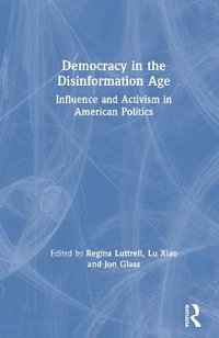 Democracy in the Disinformation Age : Influence and Activism in American Politics - Regina Luttrell